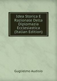 Idea Storica E Razionale Della Diplomazia Ecclesiastica (Italian Edition)