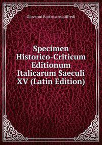 Specimen Historico-Criticum Editionum Italicarum Saeculi XV (Latin Edition)