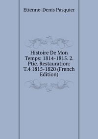 Histoire De Mon Temps: 1814-1815. 2. Ptie. Restauration: T.4 1815-1820 (French Edition)