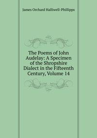 The Poems of John Audelay: A Specimen of the Shropshire Dialect in the Fifteenth Century, Volume 14