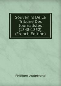 Souvenirs De La Tribune Des Journalistes (1848-1852). (French Edition)