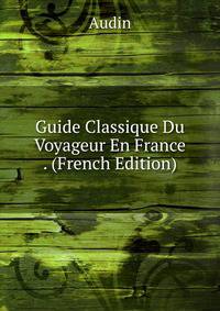 Guide Classique Du Voyageur En France . (French Edition)