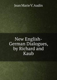 New English-German Dialogues, by Richard and Kaub