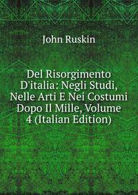 Del Risorgimento D'italia: Negli Studi, Nelle Arti E Nei Costumi Dopo Il Mille, Volume 4 (Italian Edition)