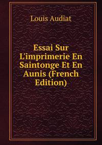 Essai Sur L'imprimerie En Saintonge Et En Aunis (French Edition)