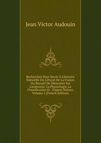 Recherches Pour Servir ? L'histoire Naturelle Du Littoral De La France, Ou Recueil De M?moires Sur L'anatomie, La Physiologie, La Classification Et . D'apres Nature, Volume 2 (French Edition)