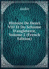 Histoire De Henri VIII Et Du Schisme D'angleterre, Volume 2 (French Edition)