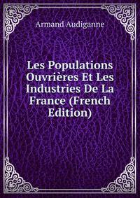Les Populations Ouvrieres Et Les Industries De La France (French Edition)