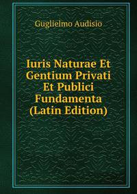 Iuris Naturae Et Gentium Privati Et Publici Fundamenta (Latin Edition)