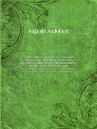 Defixionum Tabellae Quotquot Innotuerunt. Tam in Graecis Orientis Quam in Totius Occidentis Partibus Praeter Atticas in Corpore Inscriptionum Atticarum Editas