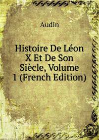 Histoire De Leon X Et De Son Siecle, Volume 1 (French Edition)