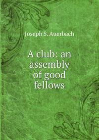 A club: an assembly of good fellows