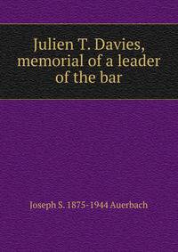Julien T. Davies, memorial of a leader of the bar