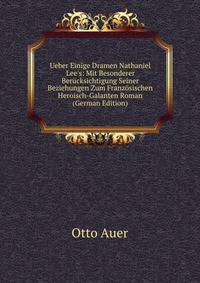 Ueber Einige Dramen Nathaniel Lee's: Mit Besonderer Ber?cksichtigung Seiner Beziehungen Zum Franz?sischen Heroisch-Galanten Roman (German Edition)