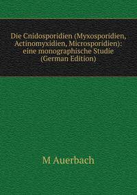 Die Cnidosporidien (Myxosporidien, Actinomyxidien, Microsporidien): eine monographische Studie (German Edition)