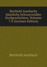 Berthold Auerbachs Samtliche Schwarzwalder Dorfgeschichten, Volumes 7-8 (German Edition)