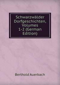 Schwarzwalder Dorfgeschichten, Volumes 1-2 (German Edition)