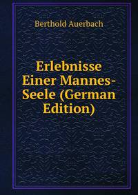 Erlebnisse Einer Mannes- Seele (German Edition)