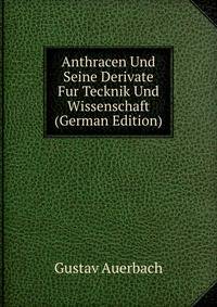 Anthracen Und Seine Derivate Fur Tecknik Und Wissenschaft (German Edition)