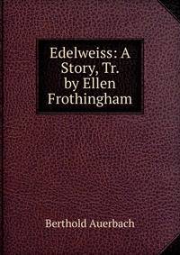 Edelweiss: A Story, Tr. by Ellen Frothingham