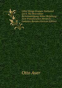 Ueber Einige Dramen Nathaniel Lee'S, Mit Besonderer Ber?cksichtigung Seiner Beziehung Zum Franz?sischen Heroisch-Galanten Roman (German Edition)