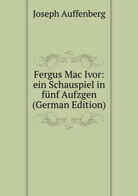 Fergus Mac Ivor: ein Schauspiel in funf Aufzgen (German Edition)