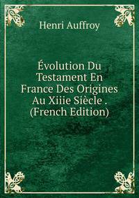 Evolution Du Testament En France Des Origines Au Xiiie Siecle . (French Edition)
