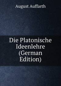 Die Platonische Ideenlehre (German Edition)