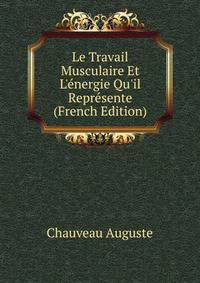 Le Travail Musculaire Et L'?nergie Qu'il Repr?sente (French Edition)
