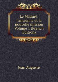Le Madur?: l'ancienne et la nouvelle mission Volume 1 (French Edition)