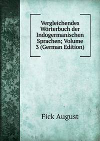 Vergleichendes Worterbuch der Indogermanischen Sprachen; Volume 3 (German Edition)