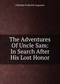 The Adventures Of Uncle Sam: In Search After His Lost Honor