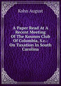 A Paper Read At A Recent Meeting Of The Kosmos Club Of Columbia, S.c.: On Taxation In South Carolina