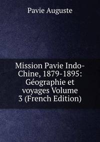 Mission Pavie Indo-Chine, 1879-1895: Geographie et voyages Volume 3 (French Edition)