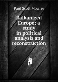 Balkanized Europe; a study in political analysis and reconstruction
