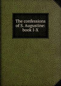 The confessions of S. Augustine: book I-X