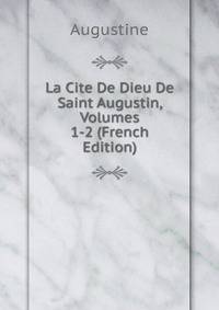 La Cite De Dieu De Saint Augustin, Volumes 1-2 (French Edition)