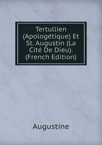 Tertullien (Apologetique) Et St. Augustin (La Cite De Dieu). (French Edition)