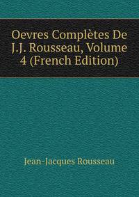 Oevres Completes De J.J. Rousseau, Volume 4 (French Edition)