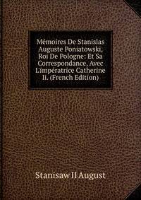 M?moires De Stanislas Auguste Poniatowski, Roi De Pologne: Et Sa Correspondance, Avec L'imp?ratrice Catherine Ii. (French Edition)