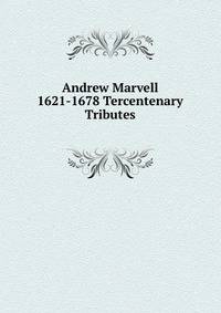 Andrew Marvell 1621-1678 Tercentenary Tributes