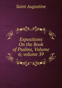 Expositions On the Book of Psalms, Volume 6; volume 39