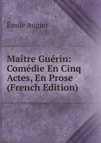 Maitre Guerin: Comedie En Cinq Actes, En Prose (French Edition)
