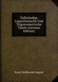 Vollstandige Logarithmische Und Trigonometrische Tafeln (German Edition)