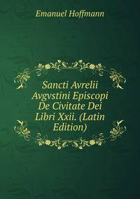Sancti Avrelii Avgvstini Episcopi De Civitate Dei Libri Xxii. (Latin Edition)