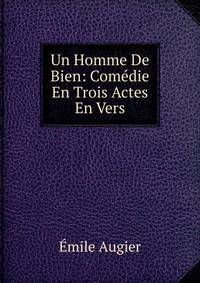 Un Homme De Bien: Comedie En Trois Actes En Vers