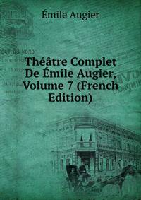 Theatre Complet De Emile Augier, Volume 7 (French Edition)