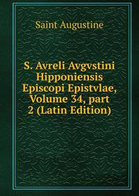 S. Avreli Avgvstini Hipponiensis Episcopi Epistvlae, Volume 34, part 2 (Latin Edition)