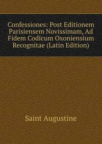 Confessiones: Post Editionem Parisiensem Novissimam, Ad Fidem Codicum Oxoniensium Recognitae (Latin Edition)