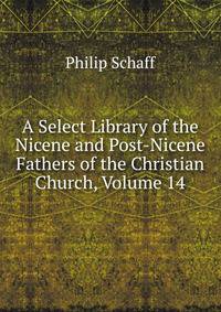 A Select Library of the Nicene and Post-Nicene Fathers of the Christian Church, Volume 14